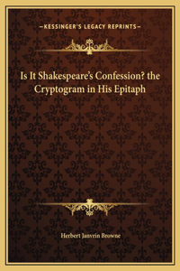 Is It Shakespeare's Confession? the Cryptogram in His Epitaph