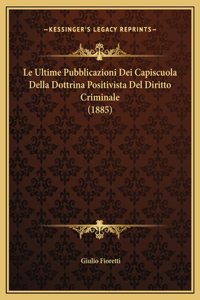 Le Ultime Pubblicazioni Dei Capiscuola Della Dottrina Positivista Del Diritto Criminale (1885)