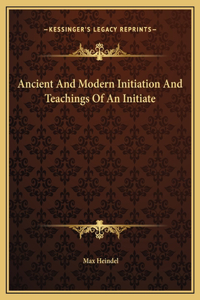 Ancient And Modern Initiation And Teachings Of An Initiate