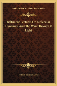 Baltimore Lectures On Molecular Dynamics And The Wave Theory Of Light