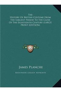 The History of British Costume from the Earliest Period to the Close of the Eighteenth Century