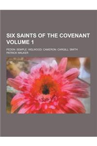 Six Saints of the Covenant; Peden: Semple: Welwood: Cameron: Cargill: Smith Volume 1