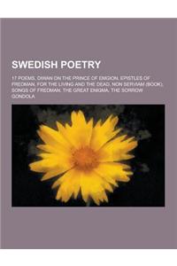 Swedish Poetry: 17 Poems, Diwan on the Prince of Emgion, Epistles of Fredman, for the Living and the Dead, Non Serviam (Book), Songs o