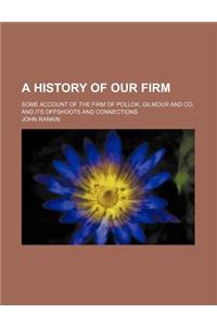 A History of Our Firm; Some Account of the Firm of Pollok, Gilmour and Co. and Its Offshoots and Connections