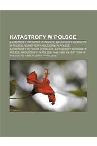 Katastrofy W Polsce: Katastrofy Drogowe W Polsce, Katastrofy Gornicze W Polsce, Katastrofy Kolejowe W Polsce, Katastrofy Lotnicze W Polsce