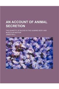 An Account of Animal Secretion; The Quantity of Blood in the Humane Body and Muscular Motion