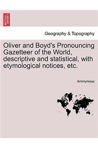 Oliver and Boyd's Pronouncing Gazetteer of the World, descriptive and statistical, with etymological notices, etc.