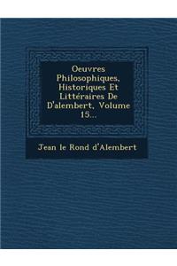 Oeuvres Philosophiques, Historiques Et Litteraires de D'Alembert, Volume 15...