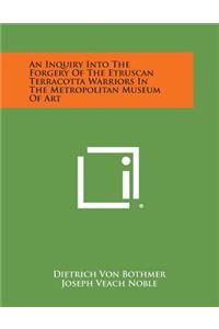 Inquiry Into the Forgery of the Etruscan Terracotta Warriors in the Metropolitan Museum of Art