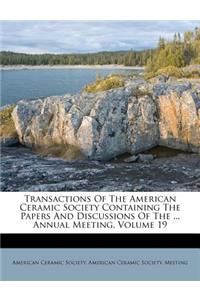 Transactions of the American Ceramic Society Containing the Papers and Discussions of the ... Annual Meeting, Volume 19