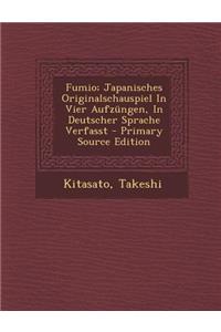 Fumio; Japanisches Originalschauspiel in Vier Aufzungen, in Deutscher Sprache Verfasst