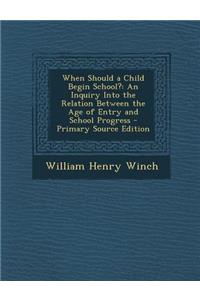 When Should a Child Begin School?: An Inquiry Into the Relation Between the Age of Entry and School Progress