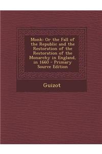 Monk: Or the Fall of the Republic and the Restoration of the Restoration of the Monarchy in England, in 1660