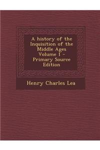 A History of the Inquisition of the Middle Ages Volume 1