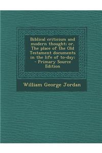 Biblical Criticism and Modern Thought; Or, the Place of the Old Testament Documents in the Life of To-Day;