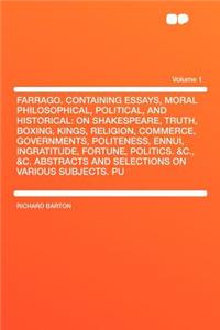 Farrago. Containing Essays, Moral Philosophical, Political, and Historical