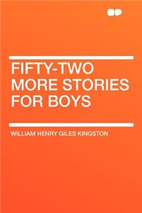 Fifty-Two More Stories for Boys