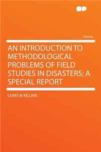 An Introduction to Methodological Problems of Field Studies in Disasters; A Special Report