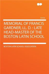 Memorial of Francis Gardner, LL. D.: Late Head-Master of the Boston Latin School