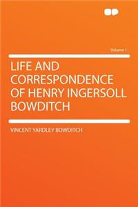 Life and Correspondence of Henry Ingersoll Bowditch Volume 1