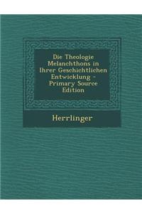 Die Theologie Melanchthons in Ihrer Geschichtlichen Entwicklung