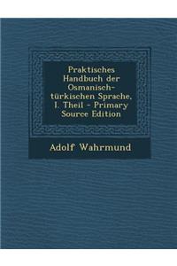 Praktisches Handbuch Der Osmanisch-Turkischen Sprache, I. Theil