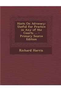 Hints on Advocacy: Useful for Practice in Any of the Courts ... - Primary Source Edition