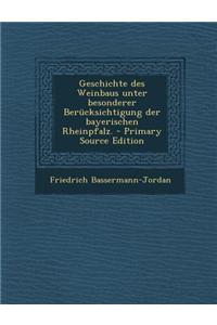 Geschichte Des Weinbaus Unter Besonderer Berucksichtigung Der Bayerischen Rheinpfalz.