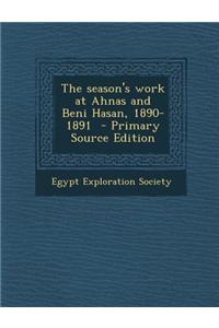 The Season's Work at Ahnas and Beni Hasan, 1890-1891 - Primary Source Edition