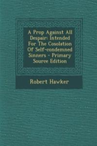 A Prop Against All Despair: Intended for the Cosolation of Self-Condemned Sinners