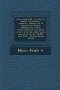 Reuse Appraisal of Real Estate for Boston Redevelopment Authority, Location: Rear of Albany Street, Boston, Massachusetts, Owner: Commonwealth of Mass. (Dpw), Project: South End Urban Renewal Area, Parcel No.: Part of #48, Mass. R-56