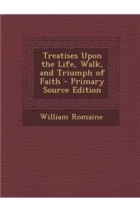 Treatises Upon the Life, Walk, and Triumph of Faith