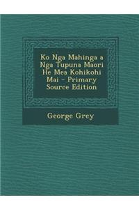 Ko Nga Mahinga a Nga Tupuna Maori He Mea Kohikohi Mai - Primary Source Edition