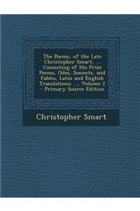 The Poems, of the Late Christopher Smart, ... Consisting of His Prize Poems, Odes, Sonnets, and Fables, Latin and English Translations; ..., Volume 2