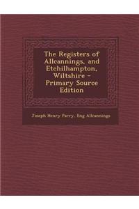 The Registers of Allcannings, and Etchilhampton, Wiltshire - Primary Source Edition