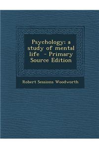 Psychology; A Study of Mental Life - Primary Source Edition