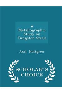 A Metallographic Study on Tungsten Steels - Scholar's Choice Edition