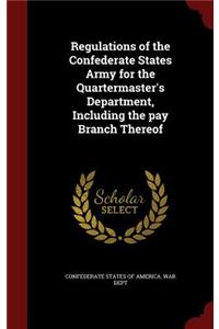 Regulations of the Confederate States Army for the Quartermaster's Department, Including the Pay Branch Thereof