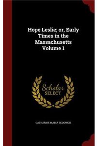 Hope Leslie; or, Early Times in the Massachusetts Volume 1