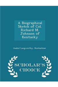 A Biographical Sketch of Col. Richard M. Johnson of Kentucky - Scholar's Choice Edition