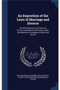 Exposition of the Laws of Marriage and Divorce: As Administered in the Court for Divorce and Matrimonial Causes, With the Method of Procedure in Each Kind of Suit