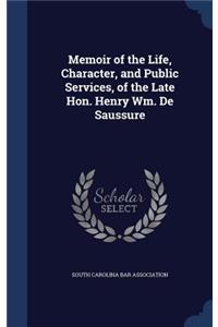 Memoir of the Life, Character, and Public Services, of the Late Hon. Henry Wm. De Saussure