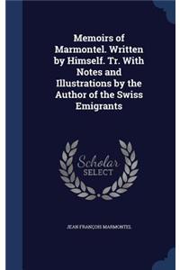 Memoirs of Marmontel. Written by Himself. Tr. With Notes and Illustrations by the Author of the Swiss Emigrants