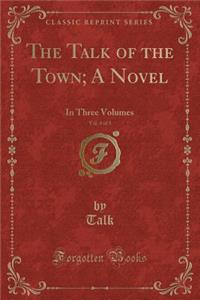 The Talk of the Town; A Novel, Vol. 3 of 3