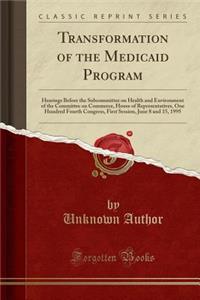 Transformation of the Medicaid Program: Hearings Before the Subcommittee on Health and Environment of the Committee on Commerce, House of Representatives, One Hundred Fourth Congress, First Session, June 8 and 15, 1995 (Classic Reprint)