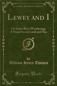 Lewey and I: Or Sailor Boys Wandering; A Sequel to on Land and Sea (Classic Reprint)