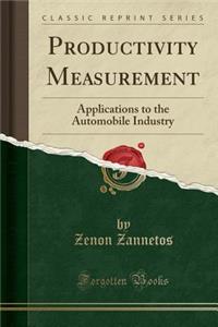 Productivity Measurement: Applications to the Automobile Industry (Classic Reprint)