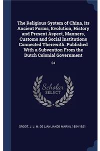 The Religious System of China, its Ancient Forms, Evolution, History and Present Aspect, Manners, Customs and Social Institutions Connected Therewith. Published With a Subvention From the Dutch Colonial Government