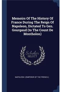 Memoirs Of The History Of France During The Reign Of Napoleon, Dictated To Gen. Gourgaud (to The Count De Montholon)