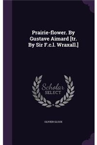 Prairie-Flower. by Gustave Aimard [Tr. by Sir F.C.L. Wraxall.]